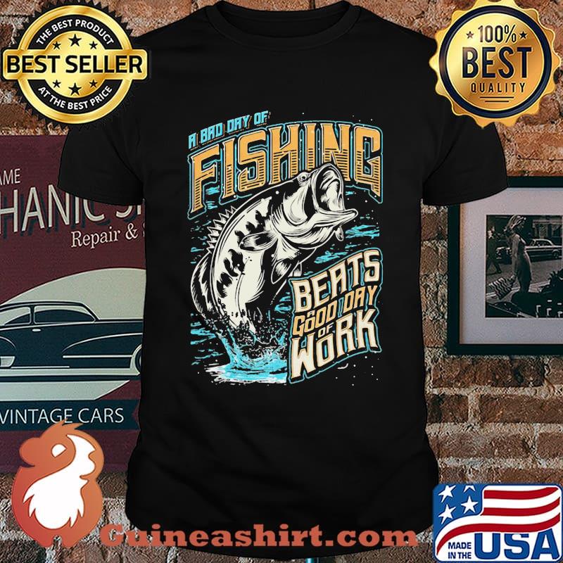 A Bad Day Of Fishing Beats A Good Day Of Work Shirt