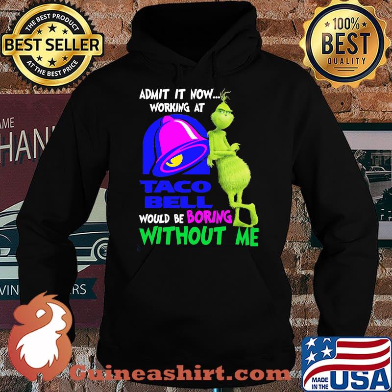 Admit it now working at taco bell would be boring without me grinch s Hoodie