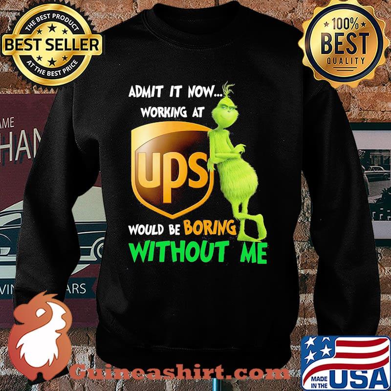 Admit it now working at Ups would be boring without me grinch s Sweater