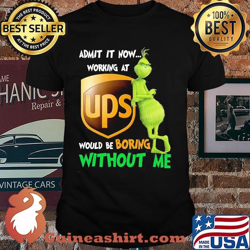 Admit it now working at Ups would be boring without me grinch shirt