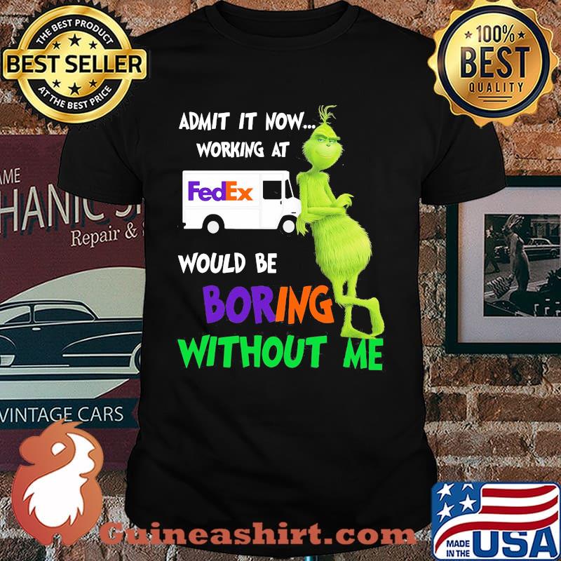 Admit It Now Working At Would Be Boring Without Me FedEx Shirt