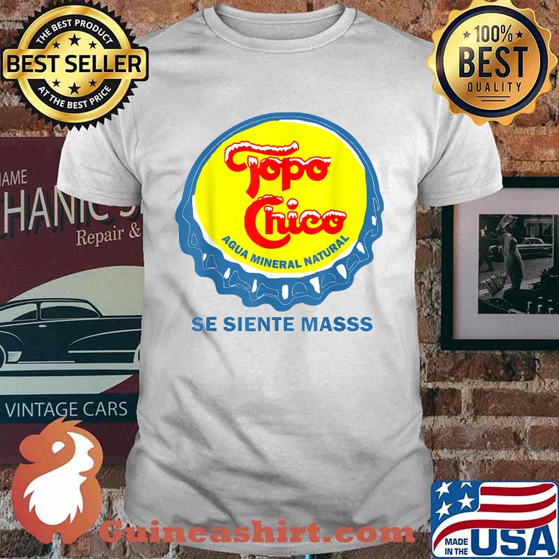 Agua Mineral Natural Topo Chico Se Siente Masss T-Shirt