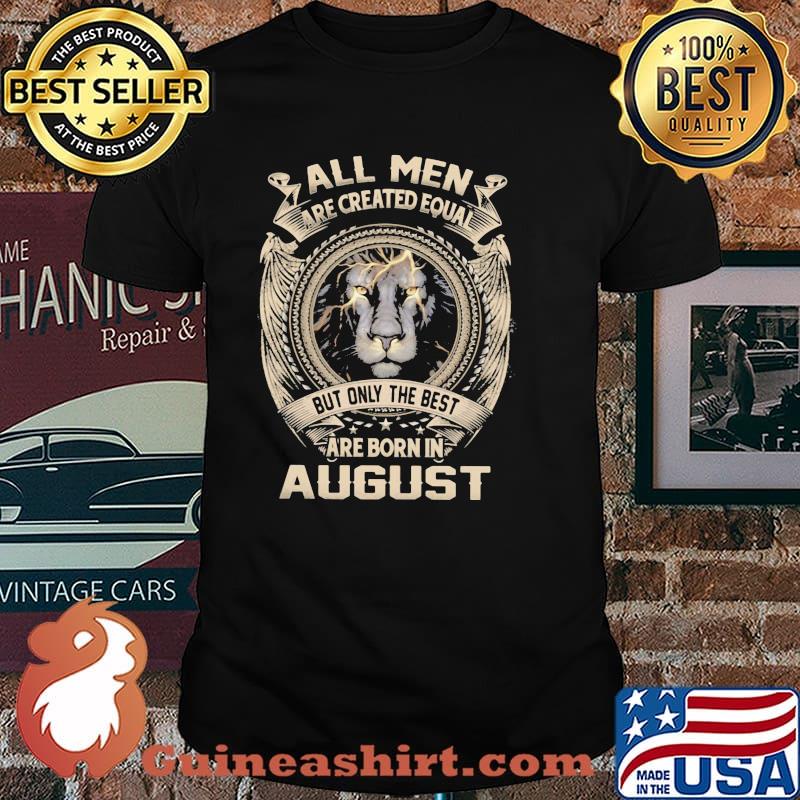 All Men Are Created Equal But Only The best Are Born In August Lion shirt