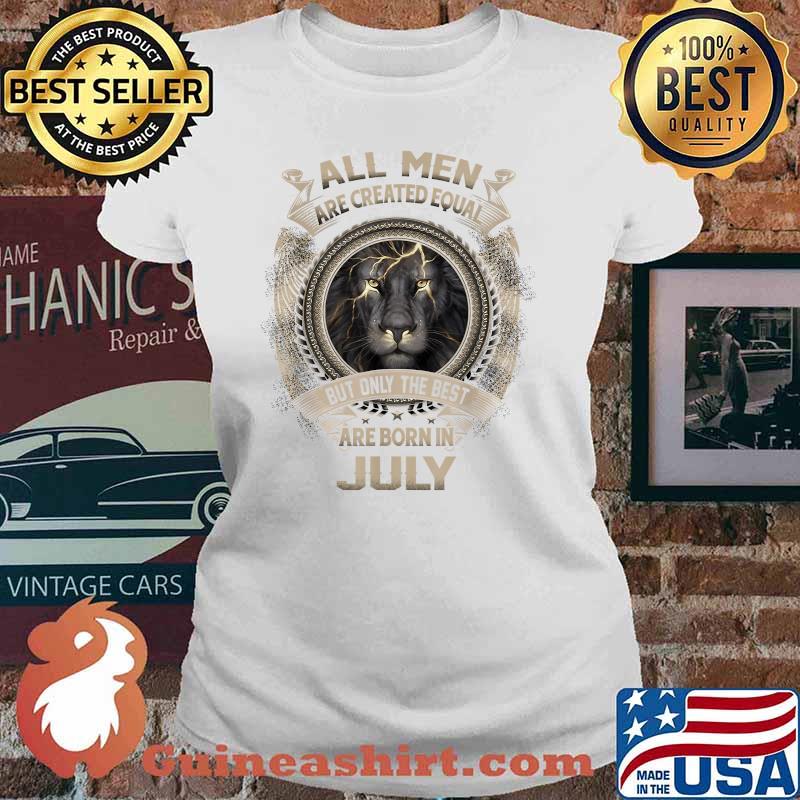 All Men are Created Equal but only The Best are born in July lion T-Shirt Ladies tee
