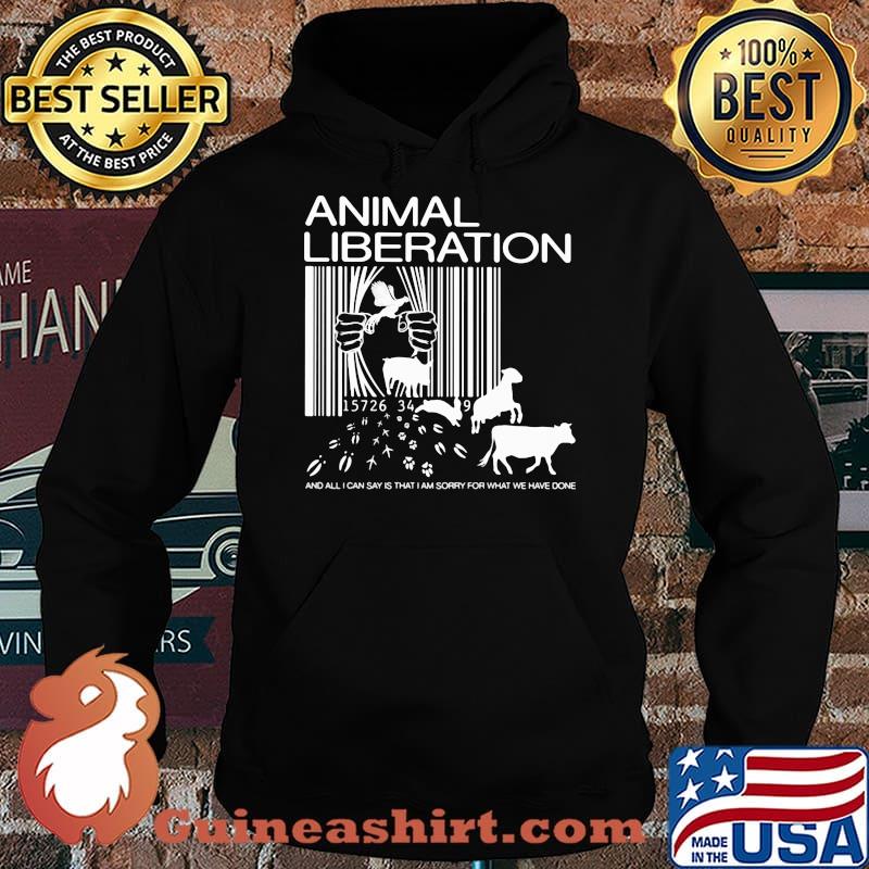 Animal Liberation And All I Can Say Is That I Am Sorry For What We Have Done Shirt Hoodie