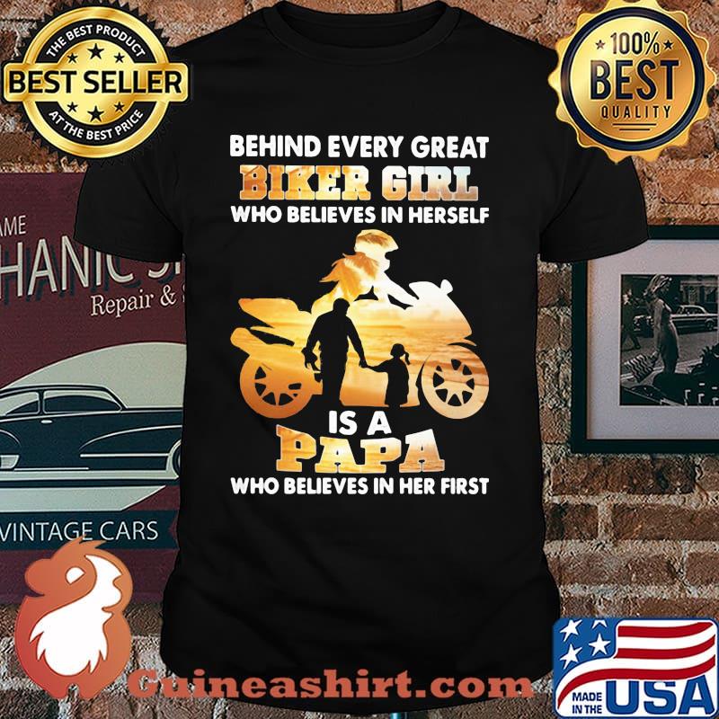 Behind Every Great Biker Girl Who Believes In Herself Is A Papa Who Believes In Her Firts Shirt