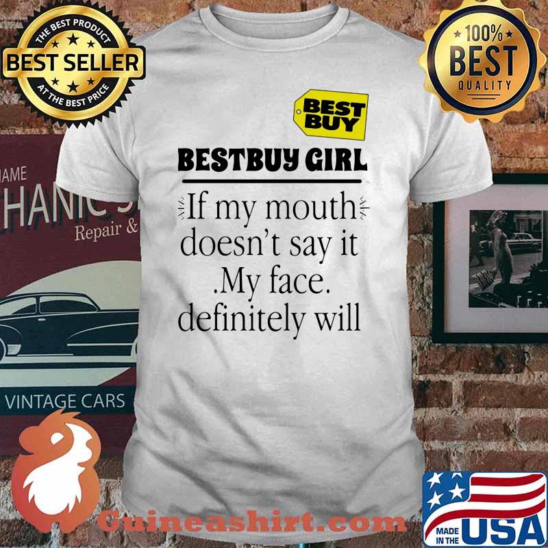 Bestguy girl if my mouth doesnt say it my face definitely will shirt