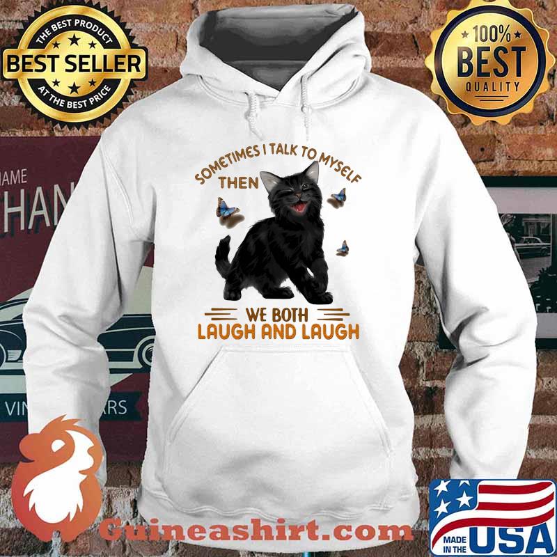 Black Cat Sometime I Talk To Myself then We Both Laugh And Laugh Shirt Hoodie