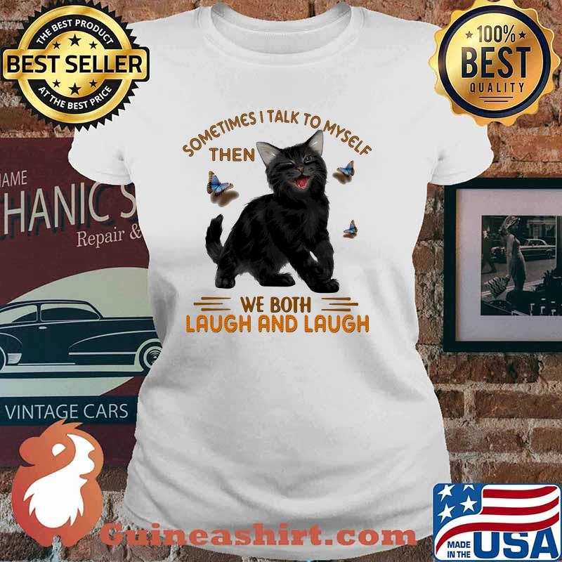 Black Cat Sometime I Talk To Myself then We Both Laugh And Laugh Shirt Ladies tee