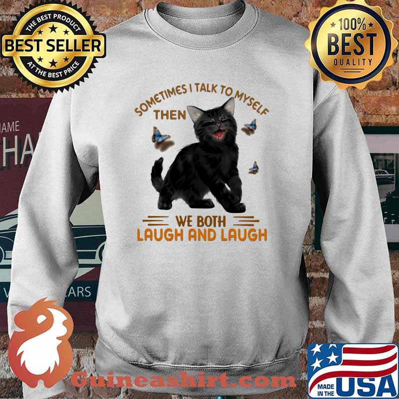 Black Cat Sometime I Talk To Myself then We Both Laugh And Laugh Shirt Sweater