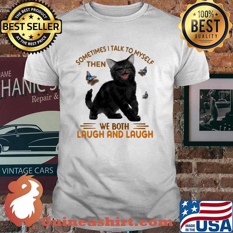 Black Cat Sometime I Talk To Myself then We Both Laugh And Laugh Shirt