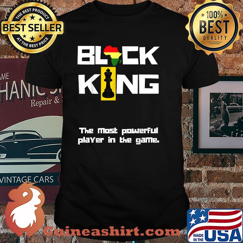 Black King The Most Powerful player in the game Juneteenth Emancipation Day Melanin Black Pride T-Shirt
