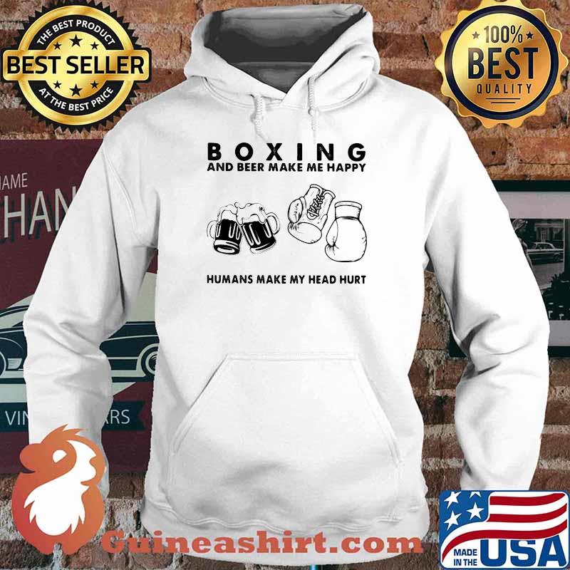 Boxing And Beer Make Me Happy Humans Make My Head Hurt Shirt Hoodie
