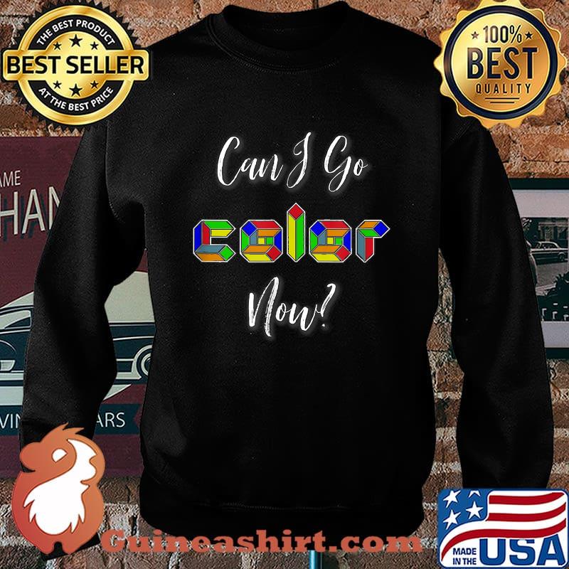 Can I Go Color Now Shirt Sweater