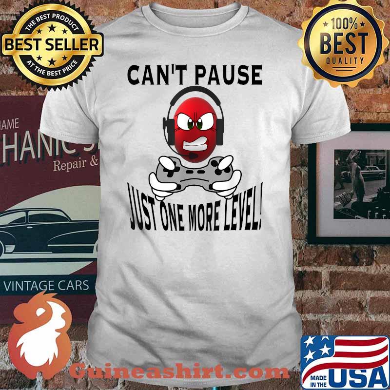 Can't Pause Just One More Level! Video Game T-Shirt