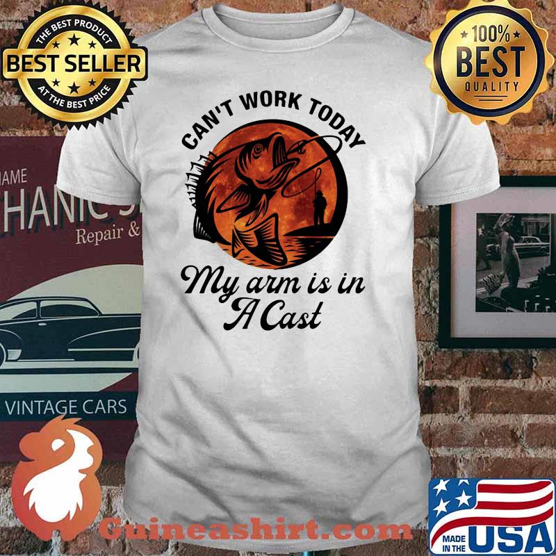 Can't Work Today My Arm Is In A Cast Fishing Blood Moon Shirt
