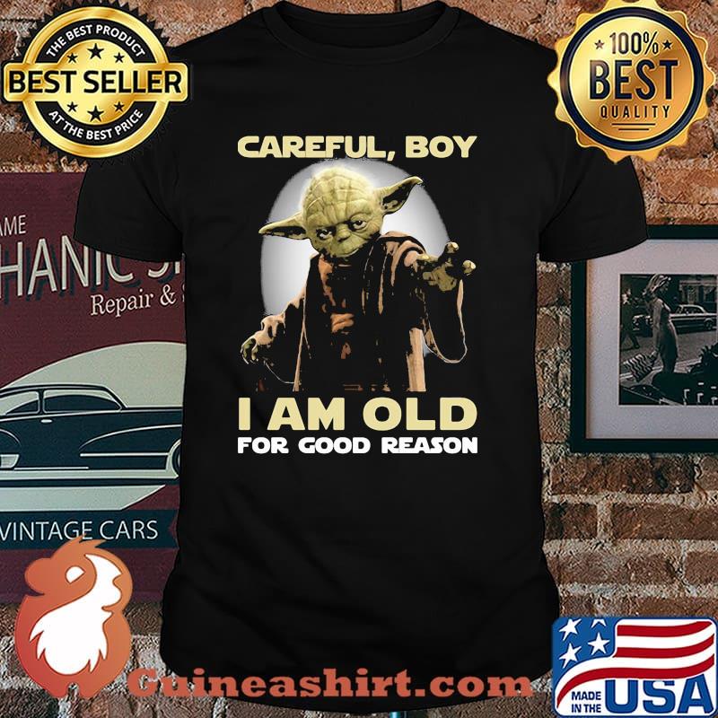 Careful boy i am old for good reason yoda shirt