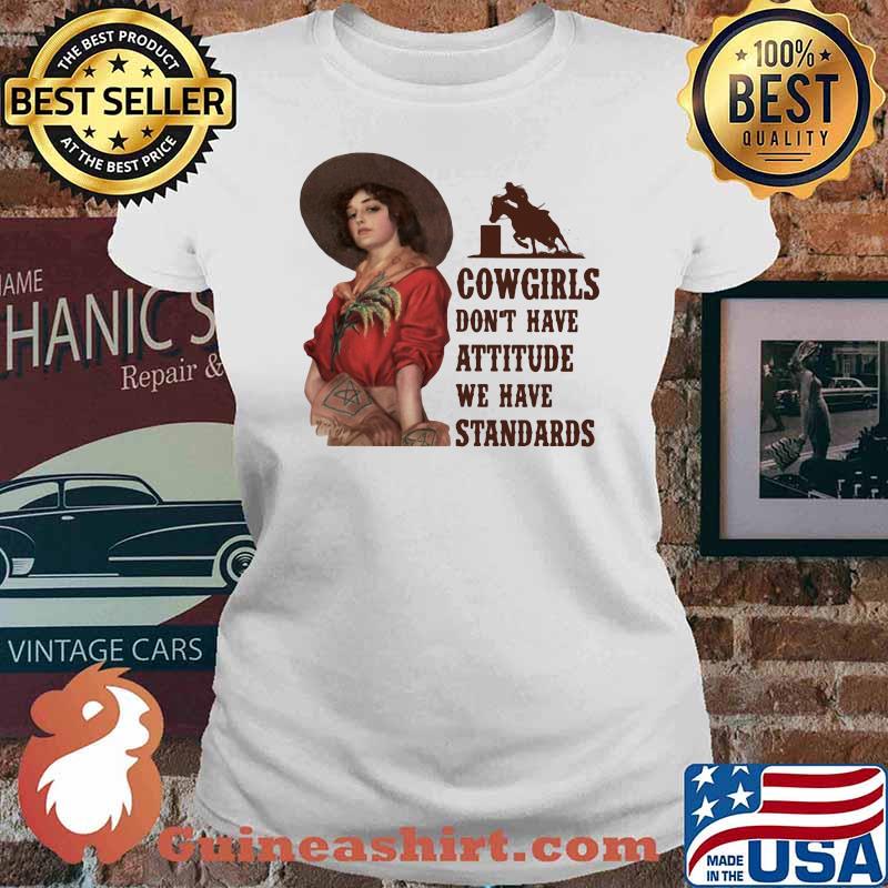 Cowgirls Don't Have Attitude We Have Standards Shirt Ladies tee