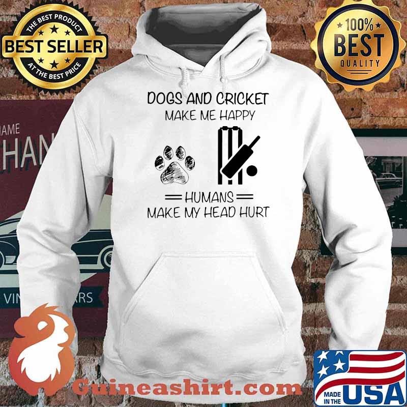 Dogs And Cricket Make Me Happy Humans Makes My Head Hurt Shirt Hoodie