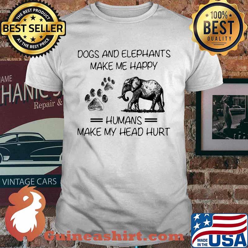 Dogs and Elephants Make Me Happy Humans Make My Head Hurt Shirt