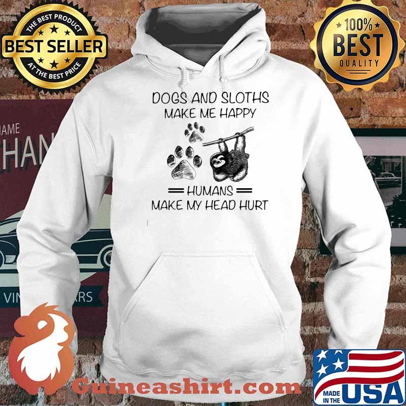 Dogs And Sloths Make Me Happy Humans Make My Head Hurt Shirt Hoodie