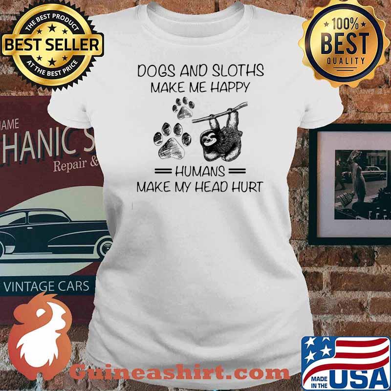 Dogs And Sloths Make Me Happy Humans Make My Head Hurt Shirt Ladies tee