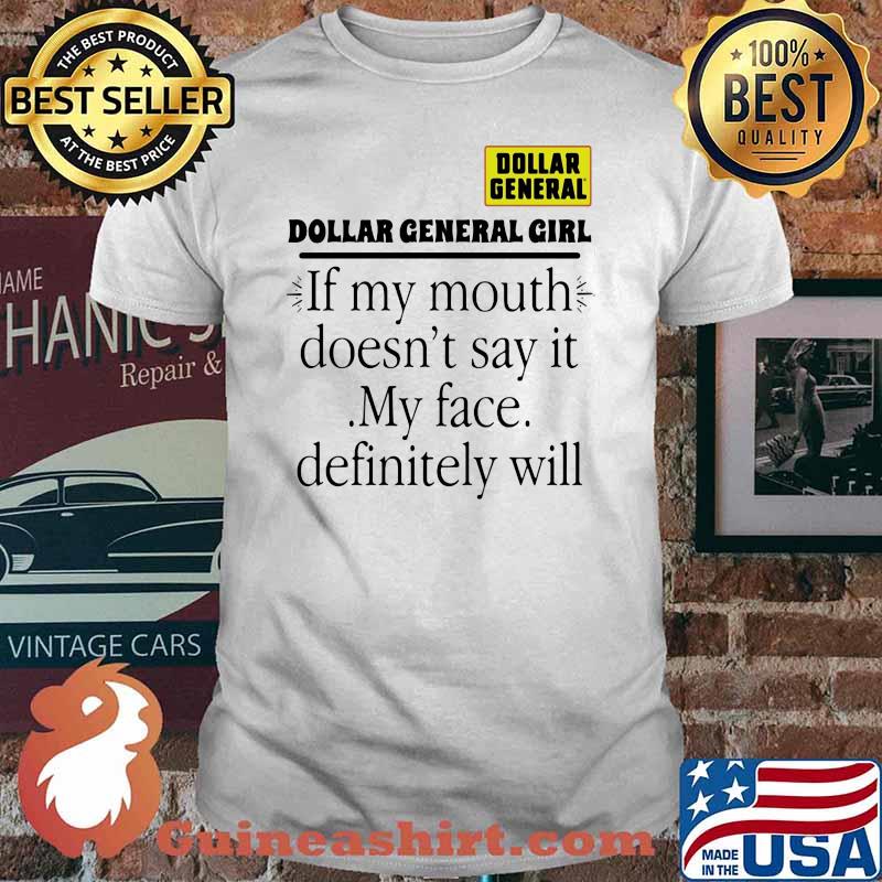 Dollar general girl girl if my mouth doesnt say it my face definitely will shirt