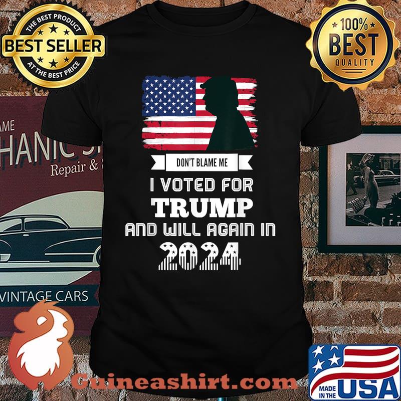 Don't Blame Me I Voted For Trump And Will Again In 2021 DOnald Trump Patriot US Flag T-Shirt