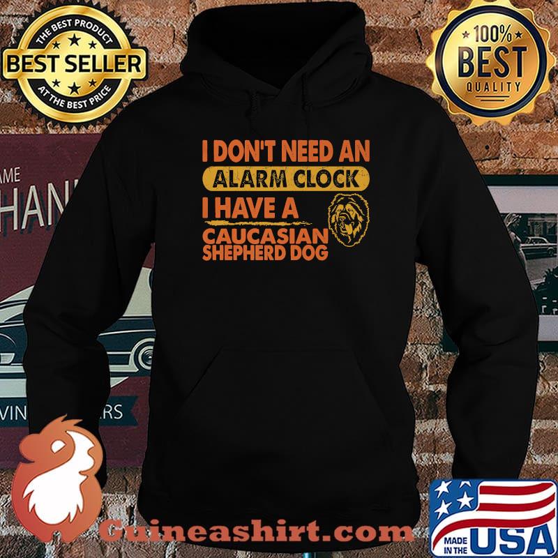 Don't Need Alarm Clock I Have Caucasian Shepherd Dog T-Shirt Hoodie