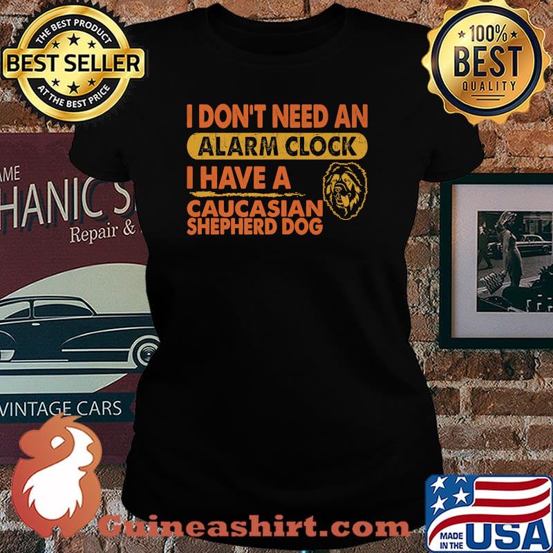 Don't Need Alarm Clock I Have Caucasian Shepherd Dog T-Shirt Laides tee