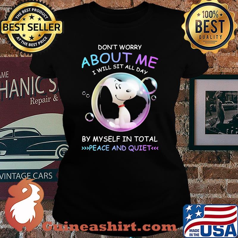 Don't Worry About Me I Will Sit All Day By Myself I Total Peace And Quiet Snoopy Shirt Laides tee