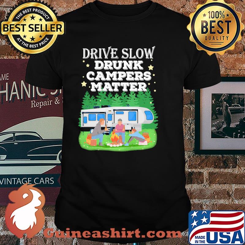Drive slow drunk campers matter shirt