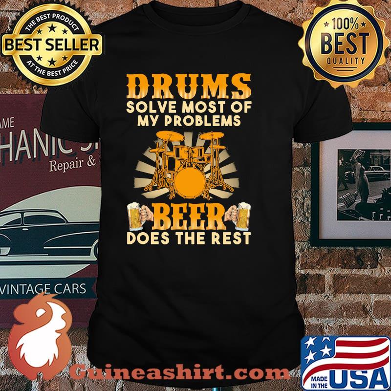 Drums solve most of my problems beer does the rest shirt