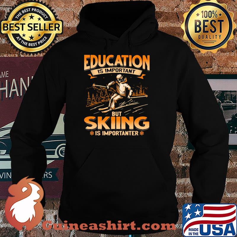 Education Is Important But Skiing Is Importanter Shirt Hoodie