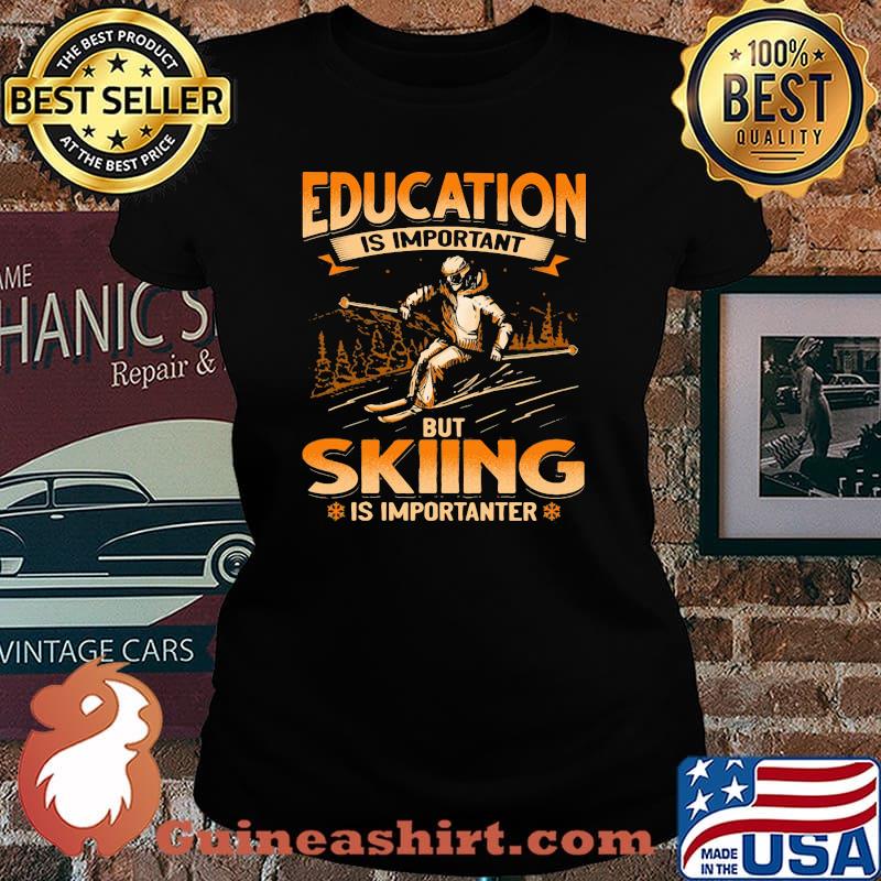 Education Is Important But Skiing Is Importanter Shirt Laides tee