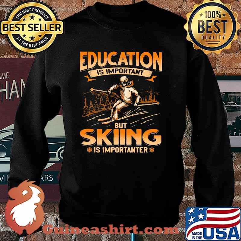 Education Is Important But Skiing Is Importanter Shirt Sweater