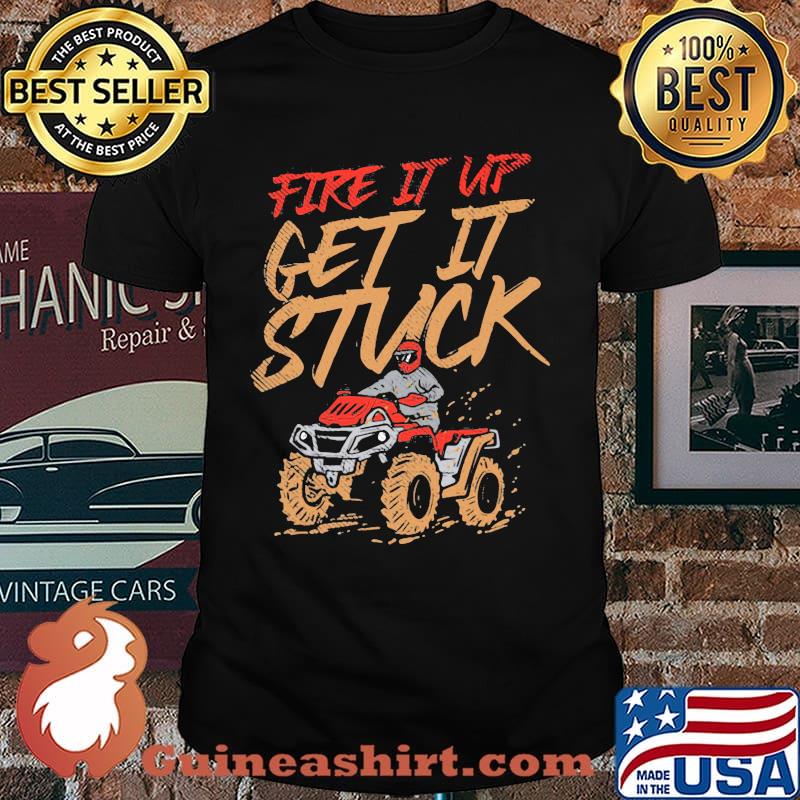 Fire It Up Get It Stuck Shirt