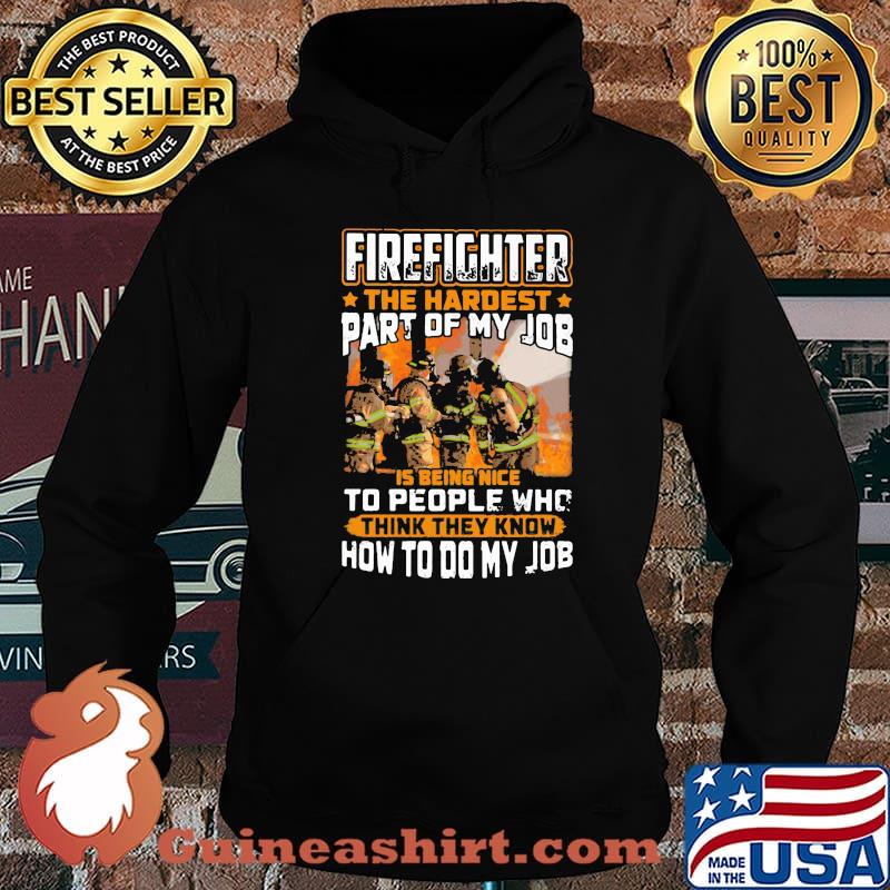 Firefighter The Hardest Part Of My Job Is Being Nie To People Who think They Know How to Do my Job Shirt Hoodie