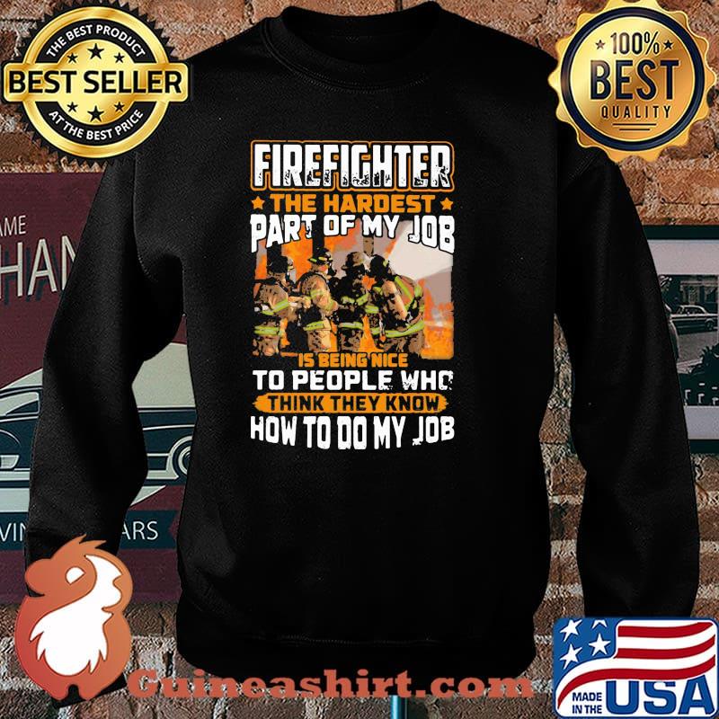 Firefighter The Hardest Part Of My Job Is Being Nie To People Who think They Know How to Do my Job Shirt Sweater