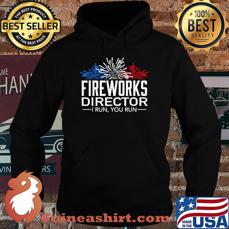 FIREWORKS DIRECTOR I Run You Run 4th of July Celebration T-Shirt Hoodie