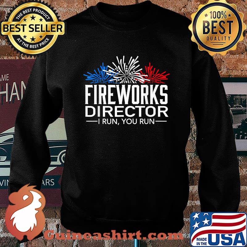 FIREWORKS DIRECTOR I Run You Run 4th of July Celebration T-Shirt Sweater
