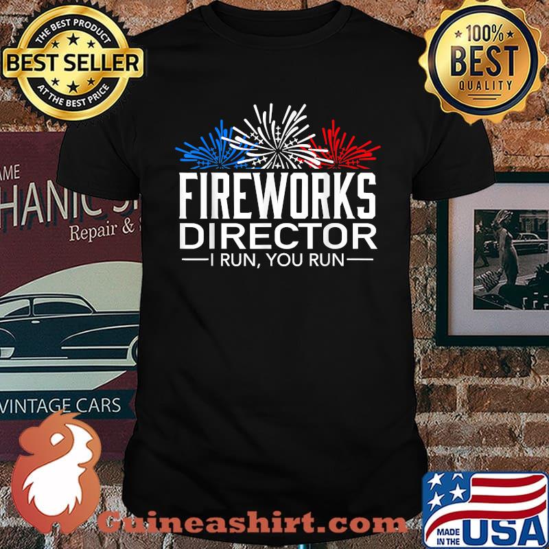FIREWORKS DIRECTOR I Run You Run 4th of July Celebration T-Shirt