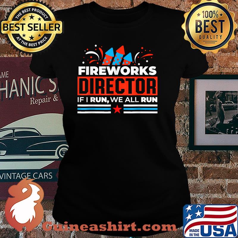 FIREWORKS DIRECTOR If i run we all run 4th of july independence Laides tee