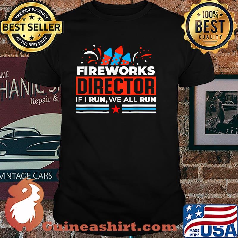 FIREWORKS DIRECTOR If i run we all run 4th of july independence shirt