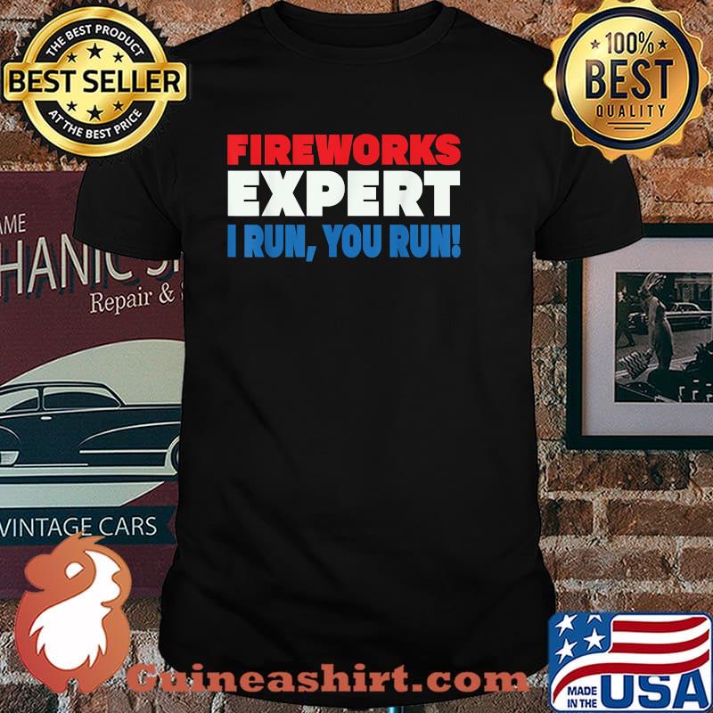 FIREWORKS EXPERT I run You run 4th of July T-Shirt