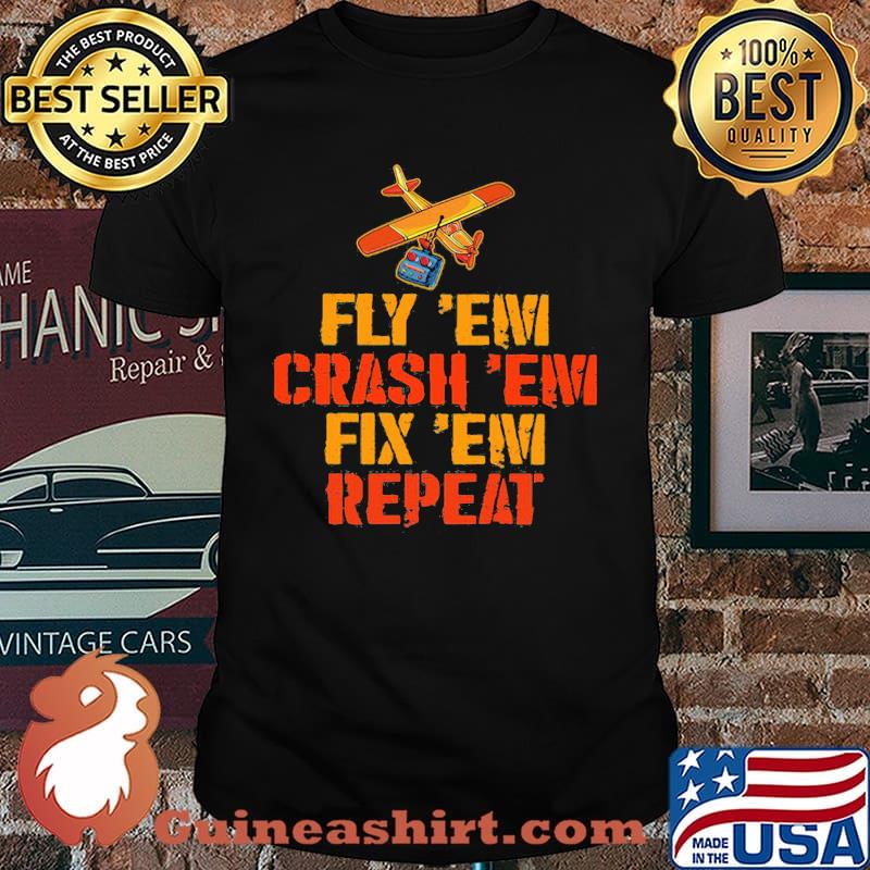 Fly' Em Crash 'Em Fix 'Em Repeat Shirt