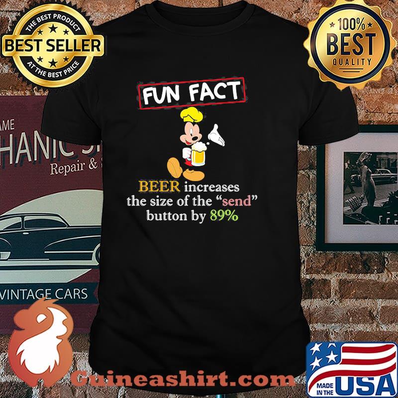Fun fact beer increases the size of the send button by 89 percent mickey shirt