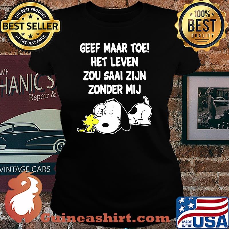Geef maar toe het leven zou saai zijn zonder mij snoopy Laides tee