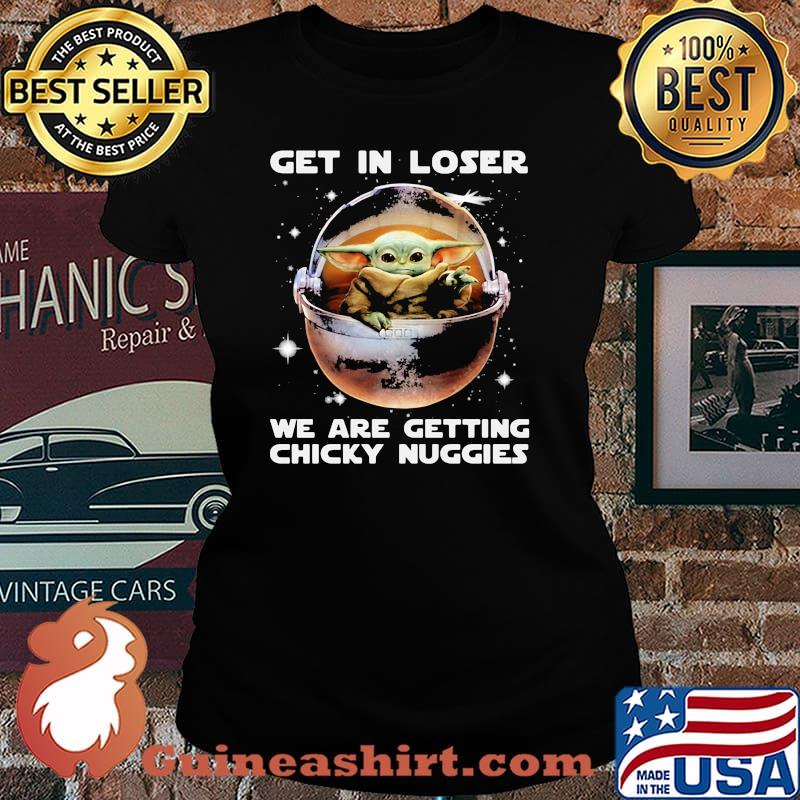 Get in loser we are getting chicky nuggies yoda Laides tee