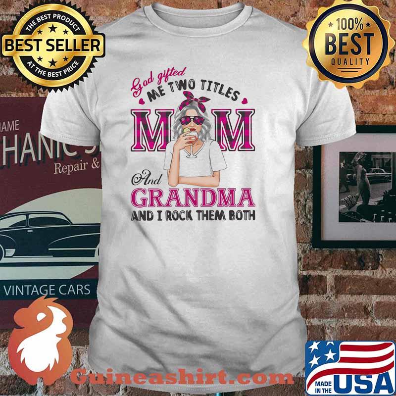 God Gifted Me Two Titles Mom And Grandma And I Rock Them Both Shirt